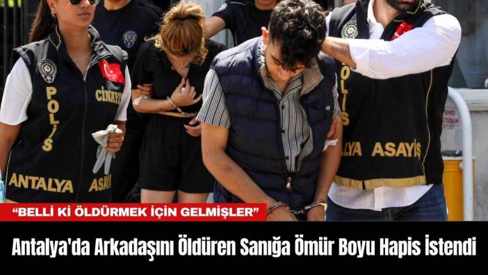 Antalya'da Arkadaşını Öld*ren Sanığa Ömür Boyu Hapis İstendi