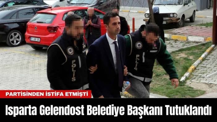 Isparta Gelendost Belediye Başkanı Tutuklandı
