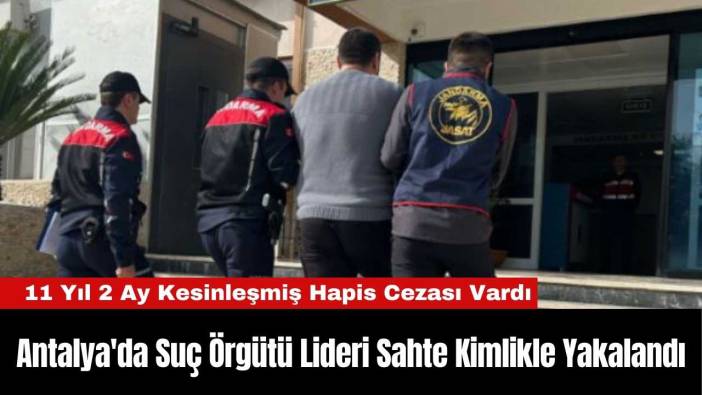 Antalya'da Suç Örgütü Lideri Sahte Kimlikle Yakalandı