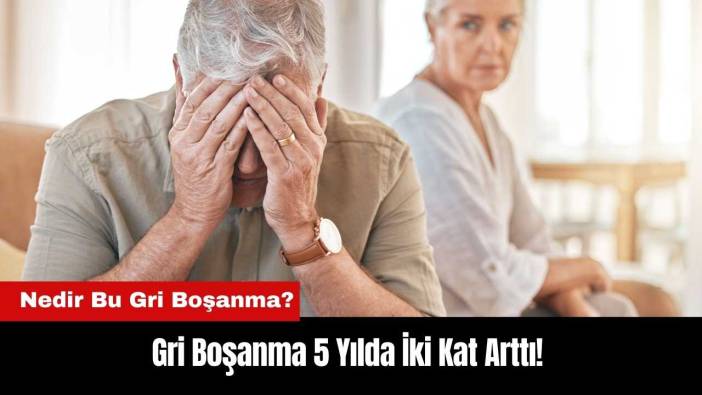 Gri Boşanma 5 Yılda İki Kat Arttı! Nedir Bu Gri Boşanma?