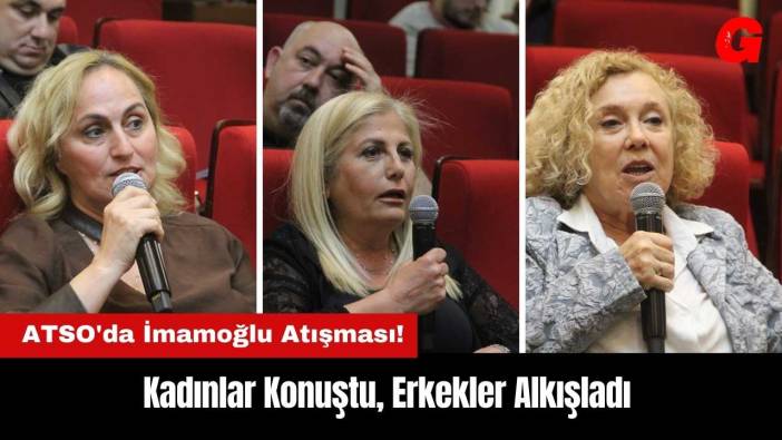 ATSO'da İmamoğlu Atışması! Kadınlar Konuştu Erkekler Alkışladı
