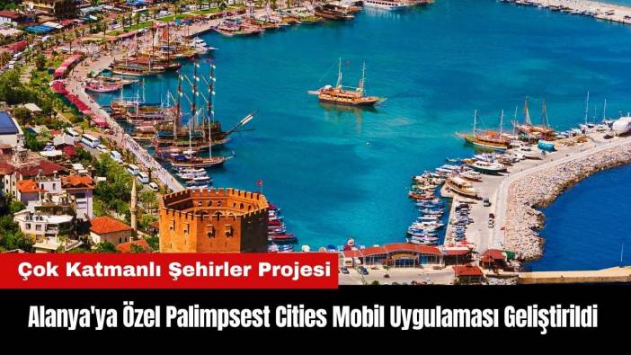Alanya'ya Özel Palimpsest Cities Mobil Uygulaması Geliştirildi