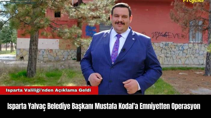 Isparta Yalvaç Belediye Başkanı Mustafa Kodal'a Operasyon