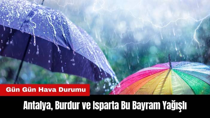 Antalya Burdur ve Isparta Bu Bayram Yağışlı