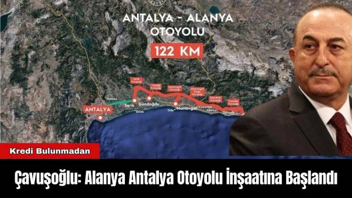 Çavuşoğlu: Alanya Antalya Otoyolu İnşaatına Başlandı