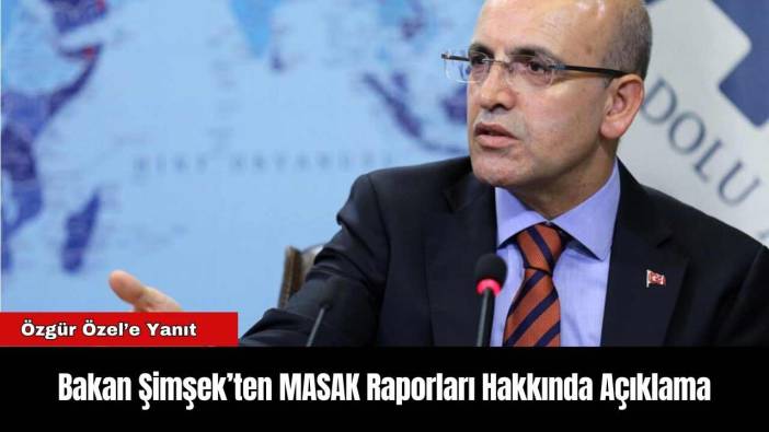 Bakan Şimşek’ten MASAK Raporları Hakkında Net Açıklama