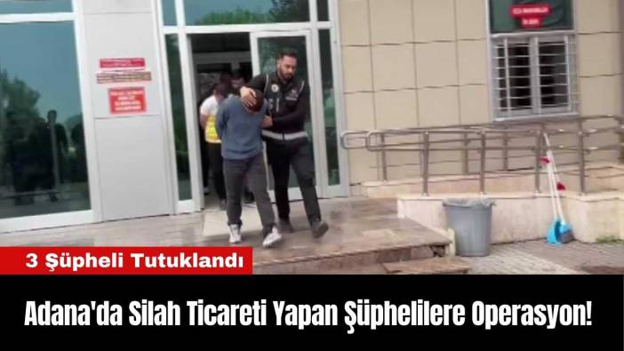 Adana'da Silah Ticareti Yapan Şüphelilere Operasyon!