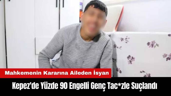 Kepez'de Yüzde 90 Engelli Genç Tac*zle Suçlandı!