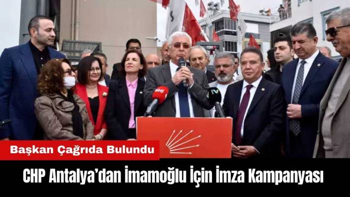 CHP Antalya’dan İmamoğlu İçin İmza Kampanyası!
