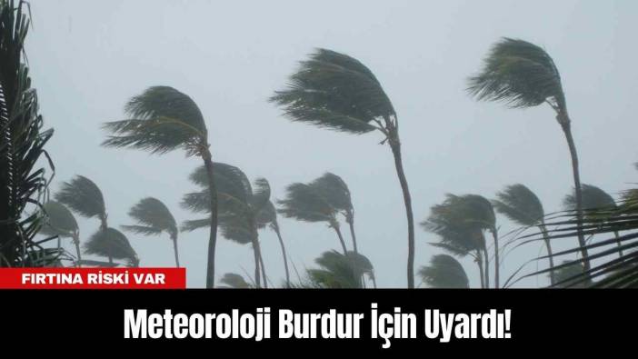 Meteoroloji Burdur İçin Uyardı! Fırtına Riski Var