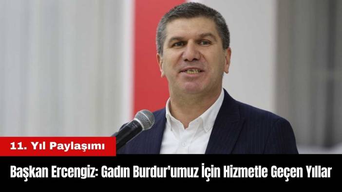 Başkan Ercengiz'den 11. Yıl Paylaşımı: Gadın Burdur'umuz İçin Hizmetle Geçen Yıllar