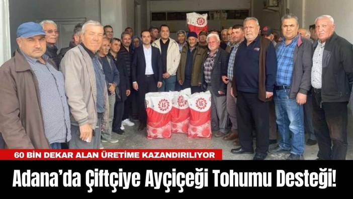 Adana’da Çiftçiye Ayçiçeği Tohumu Desteği! 60 Bin Dekar Alan Üretime Kazandırılıyor