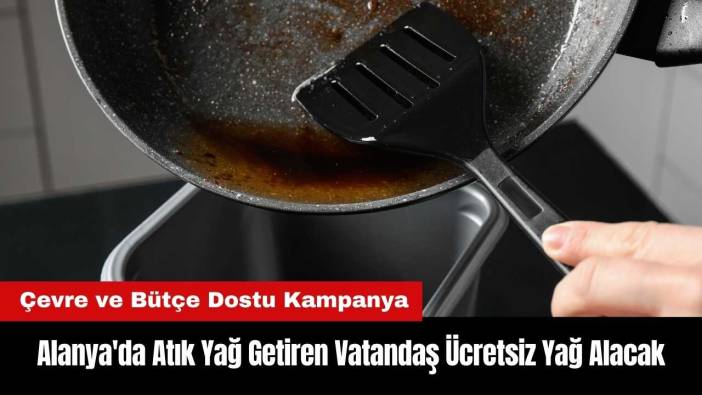 Alanya'da Atık Yağ Getiren Vatandaş Ücretsiz Yağ Alacak