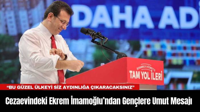 Cezaevindeki Ekrem İmamoğlu’ndan Gençlere Umut Mesajı