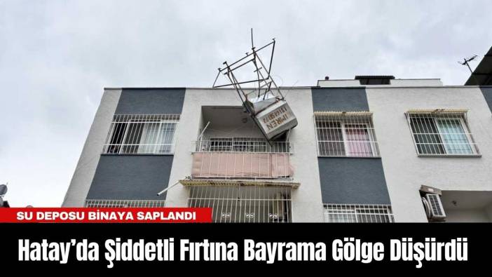 Hatay’da Şiddetli Fırtına Bayrama Gölge Düşürdü