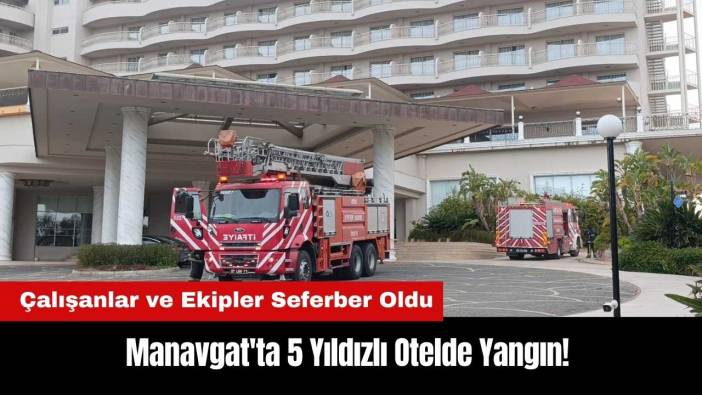 Manavgat'ta 5 Yıldızlı Otelde Yangın! Çalışanlar ve Ekipler Seferber Oldu