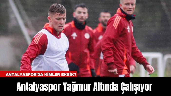 Antalyaspor Yağmur Altında Çalışıyor