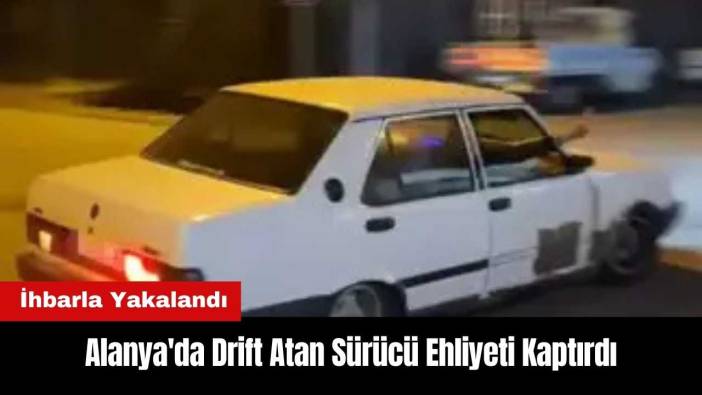 Alanya'da Drift Atan Sürücü Ehliyeti Kaptırdı!