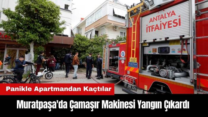 Muratpaşa'da Çamaşır Makinesi Yangın Çıkardı