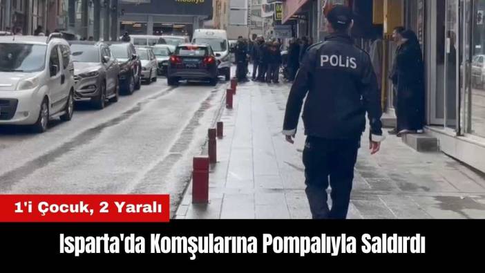 Isparta'da Komşularına Pompalıyla Saldırdı: 1'i Çocuk 2 Yaralı
