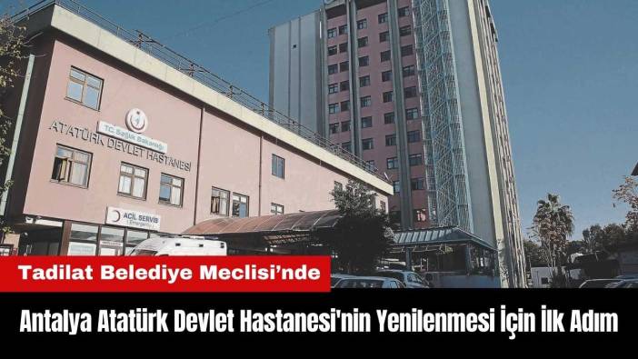 Antalya Atatürk Devlet Hastanesi'nin Yenilenmesi İçin İlk Adım