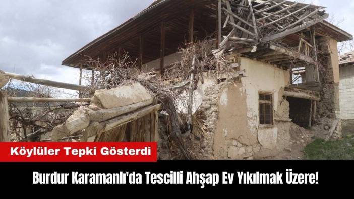 Burdur Karamanlı'da Tescilli Ahşap Ev Yıkılmak Üzere! Köylüler Tepki Gösterdi