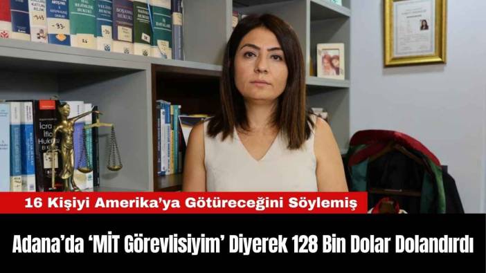 Adana’da ‘MİT Görevlisiyim’ Diyerek 128 Bin Dolar Dolandırdı