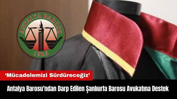 Antalya Barosu'ndan Darp Edilen Şanlıurfa Barosu Avukatına Destek