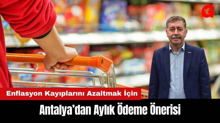 Enflasyon Kayıplarını Azaltmak İçin Antalya’dan Aylık Ödeme Önerisi