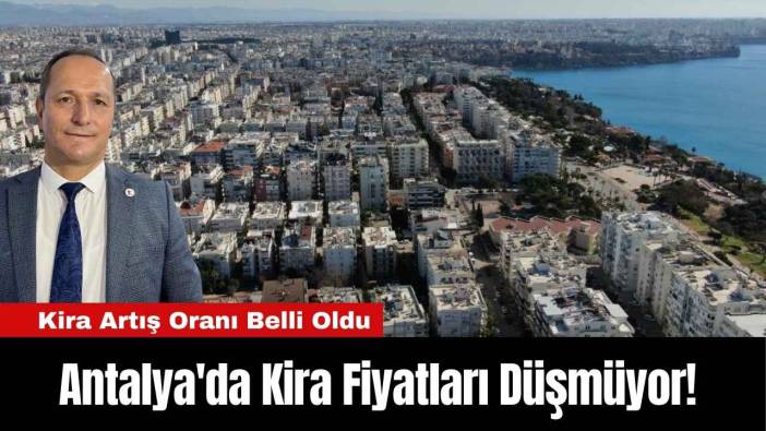 Antalya'da Kira Fiyatları Düşmüyor! Kira Artış Oranı Belli Oldu