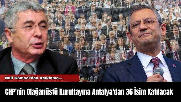CHP'nin Olağanüstü Kurultayına Antalya'dan 36 İsim Katılacak