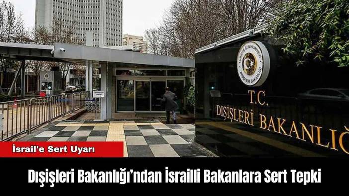 Dışişleri Bakanlığı’ndan İsrailli Bakanlara Sert Tepki