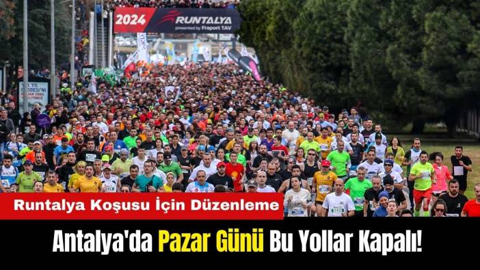 Antalya'da Pazar Günü Bu Yollar Kapalı! Runtalya Koşusu İçin Düzenleme