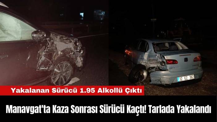 Manavgat'ta Kaza Sonrası Sürücü Kaçtı! Tarlada Yakalandı