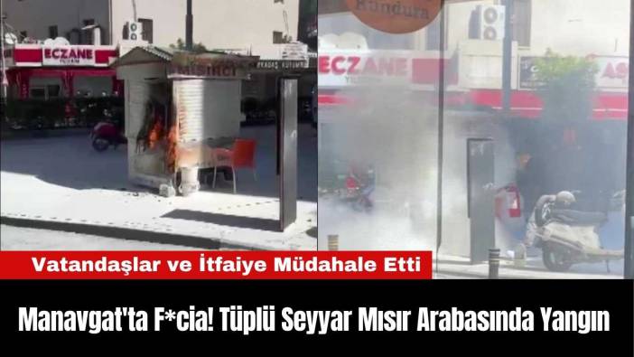 Manavgat'ta F*cia! Tüplü Seyyar Mısır Arabasında Yangın