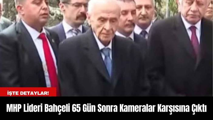 MHP Lideri Bahçeli 65 Gün Sonra Kameralar Karşısına Çıktı