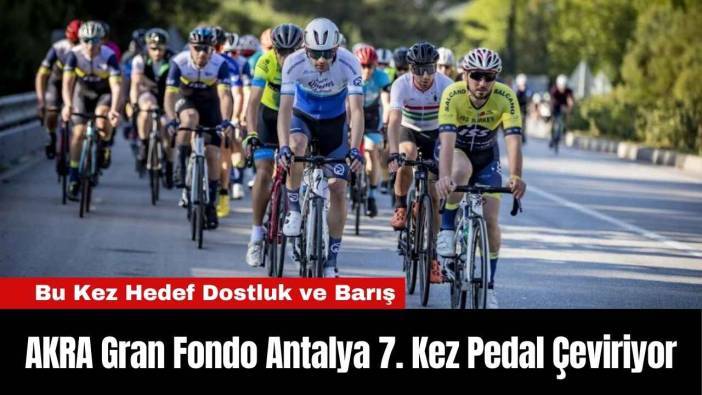 AKRA Gran Fondo Antalya 7. Kez Pedal Çeviriyor