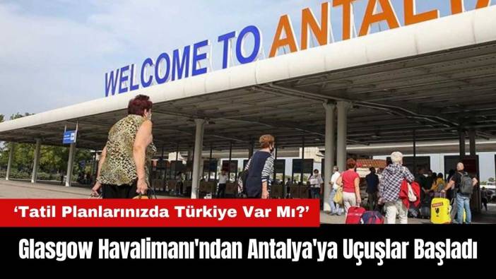 Glasgow Havalimanı'ndan Antalya'ya Uçuşlar Başladı