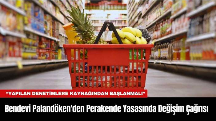 Bendevi Palandöken'den Perakende Yasasında Değişim Çağrısı