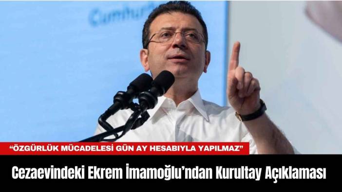 Cezaevindeki Ekrem İmamoğlu’ndan Kurultay Açıklaması