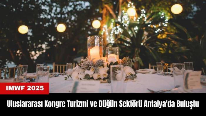Uluslararası Kongre Turizmi ve Düğün Sektörü Antalya'da Buluştu