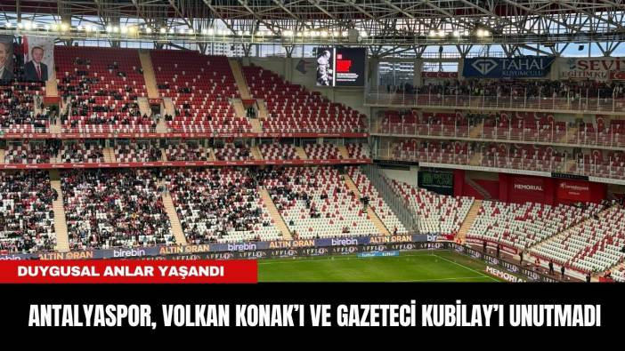ANTALYASPOR, VOLKAN KONAK’I VE GAZETECİ KUBİLAY ELDEMİRCİ’Yİ UNUTMADI