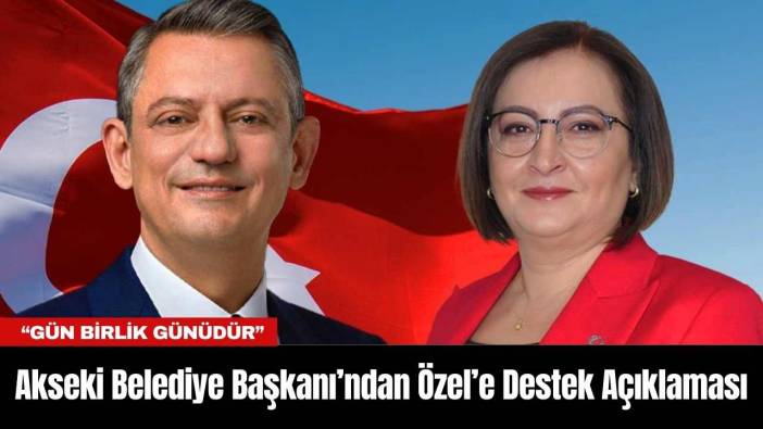 Akseki Belediye Başkanı’ndan Özel’e Destek Açıklaması
