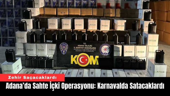 Adana’da Sahte İçki Operasyonu: Karnavalda Satacaklardı