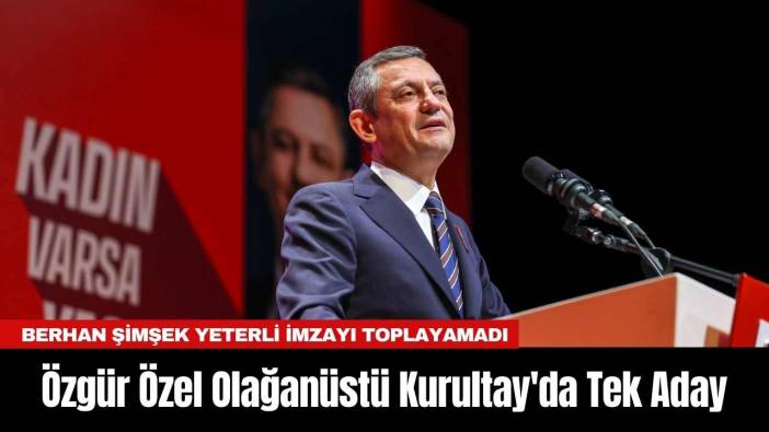 Özgür Özel Olağanüstü Kurultay'da Tek Aday