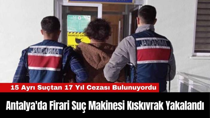 Antalya'da Firari Suç Makinesi Kıskıvrak Yakalandı