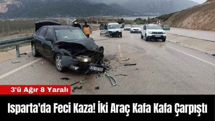 Isparta'da Feci Kaza! İki Araç Kafa Kafa Çarpıştı