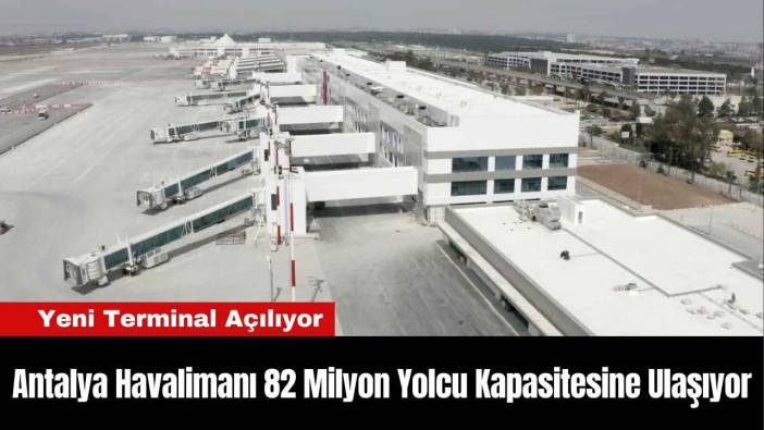 Antalya Havalimanı 82 Milyon Yolcu Kapasitesine Ulaşıyor