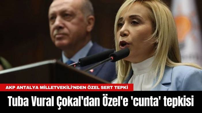 AKP Antalya Milletvekili Tuba Vural Çokal'dan Özel'e 'cunta' tepkisi