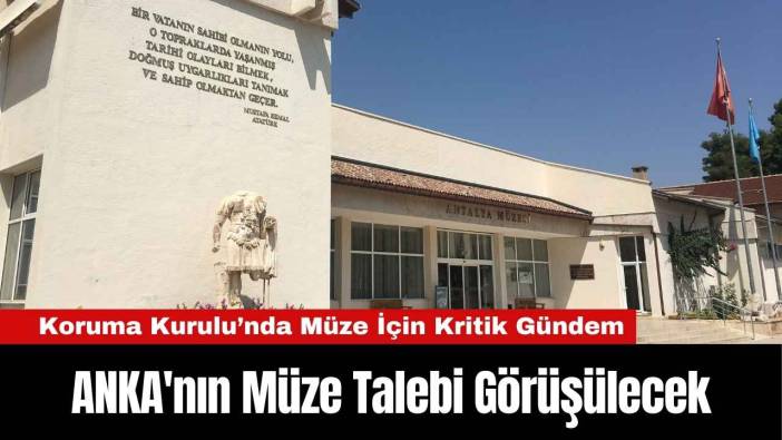 ANKA'nın Müze Talebi Görüşülecek